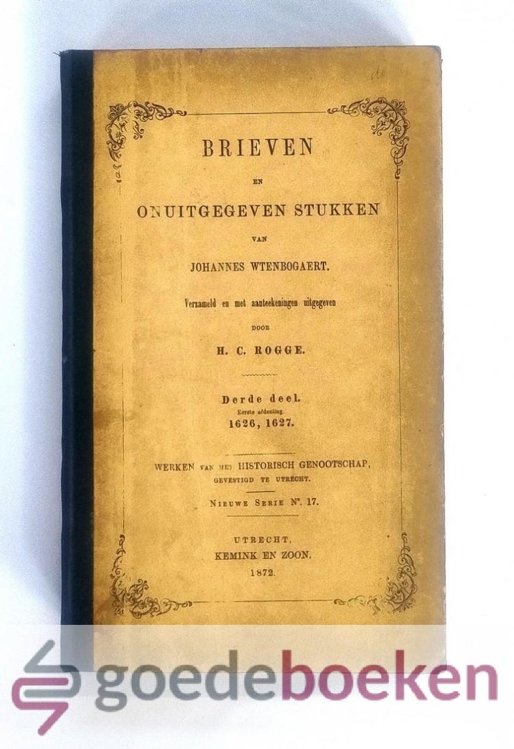 Rogge (Verzameld en met aanteekeningen uitgegeven, H.C. - Brieven en onuitgegeven stukken van Johannes Wtenbogaert, Derde deel, eerste afdeling 1626, 1627 --- Nieuwe serie No. 17.