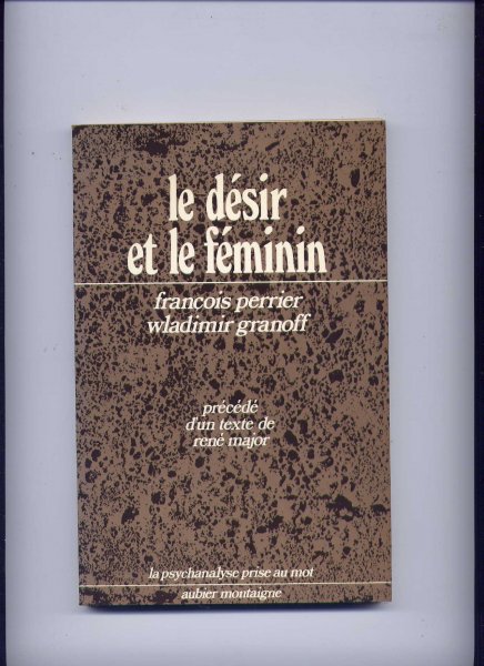 GRANOFF, WLADIMIR & FRANCOIS PERRIER - Le Désir et Le Féminin - précédé d`un texte de RENÉ MAJOR
