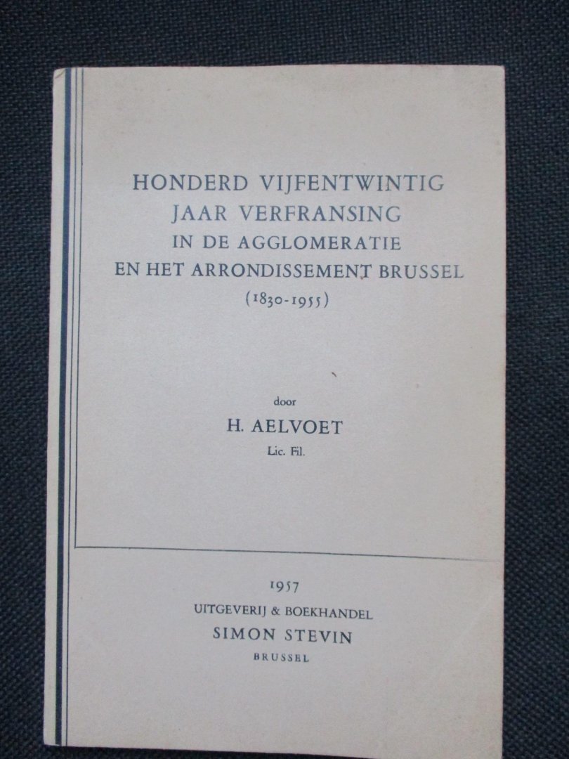 Aelvoet, - Honderd vijfentwintig jaar verfransing in de agglomeratie  en Arrondissement Brussel 1930-1955.