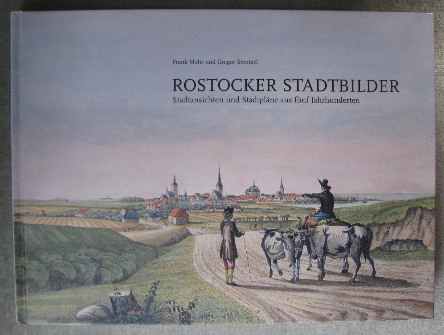 Mohr, Frank  -  Stentzel, Gregor - Rostocker Stadtbilder  -  Stadtansichten und Stadtpläne aus fünf Jahrhunderten