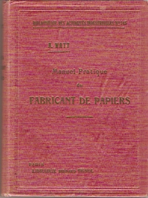 Watt, A. - Manuel Pratique du Fabricant de Papiers  -  avec 123 figures dans le texte