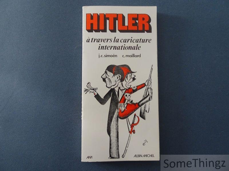 Simoën, J. et Maillard, C. - Hitler à travers la caricature internationale.