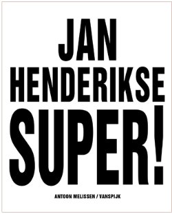 HENDERIKSE - Melissen, Antoon: - Jan Henderikse. Super ! Nul, nieuw realisme en de ontdekking van de wereld.