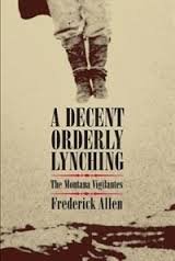 Allen, Frederick - A Decent, Orderly Lynching / The Montana Vigilantes