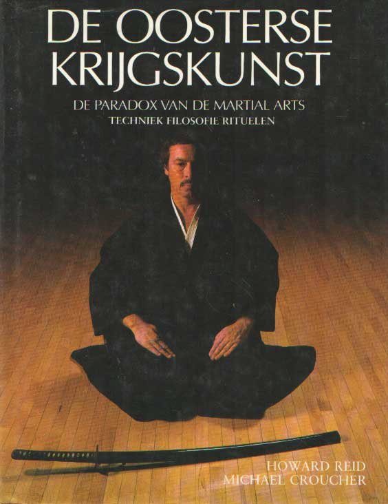 Reid, Howard & Michael Croucher - De oosterse krijgskunst. De paradox van de martial arts, techniek, filosofie, rituelen