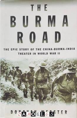 Donovan Webster - The Burma Road. The epic story of the China-Burma-India Theater in World War II