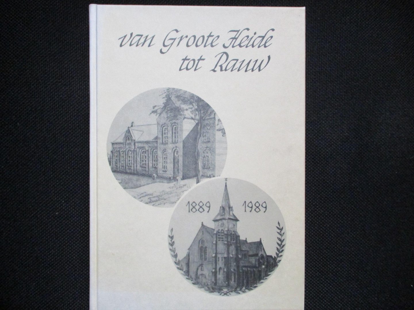 Joos, Guy & Frans Cooymans, Roger Knaepen, e.a. - Van Groote Heide tot Rauw. 1889-1989.