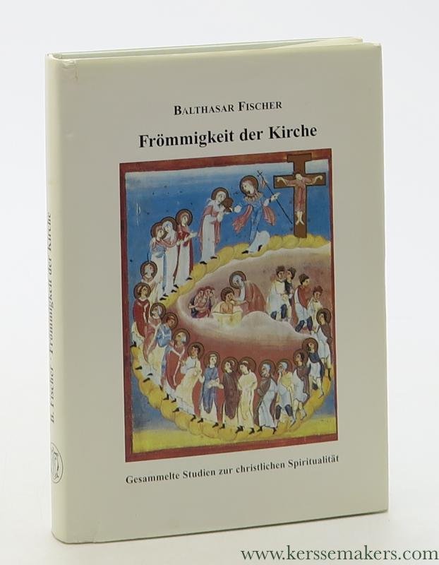 Fischer, Balthasar. - Frömmigkeit der Kirche. Gesammelte Studien zur christlichen Spiritualität. Herausgegeben von Albert Gerhards und Andreas Heinz.