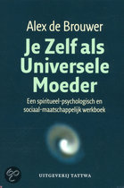 Brouwer, Alex de - Je zelf als universele moeder. Uitgave 2011.
