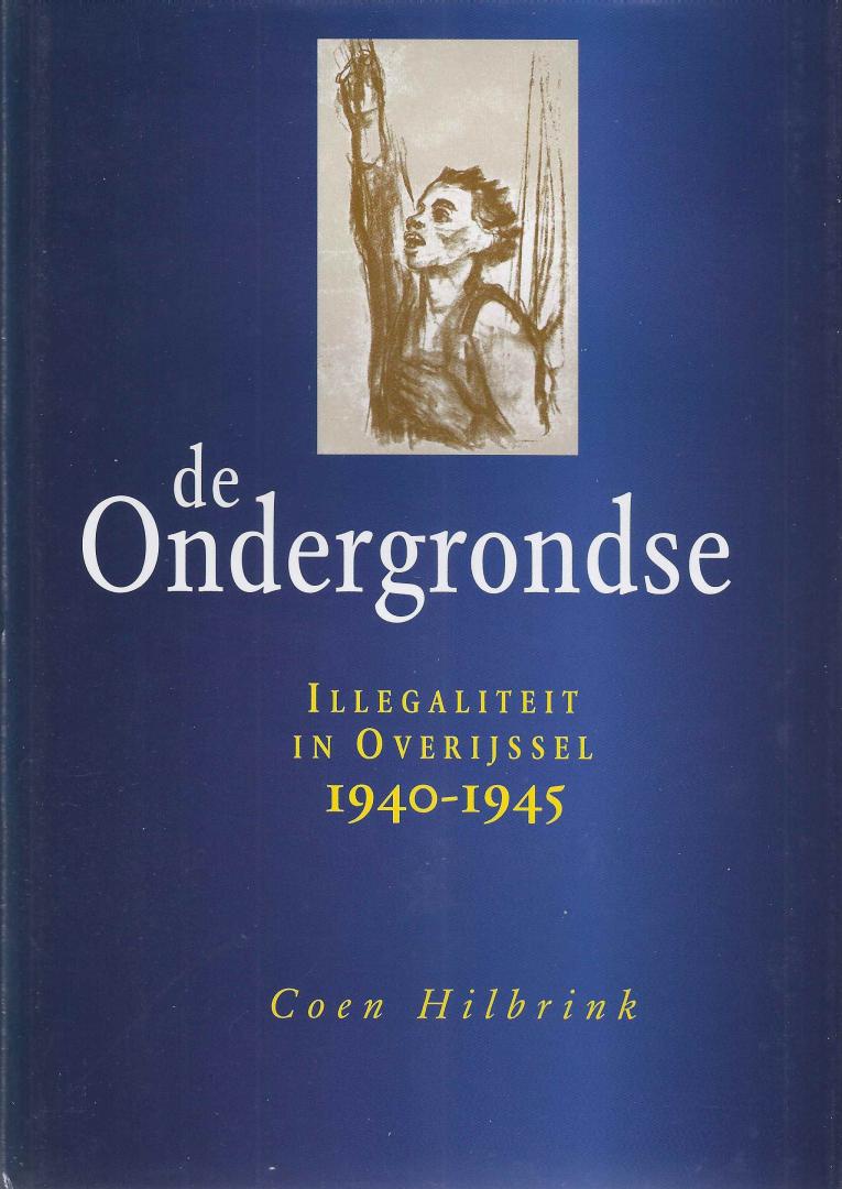 Hilbrink, Coen - De ondergrondse. Illegaliteit in Overijssel 1940-1945.