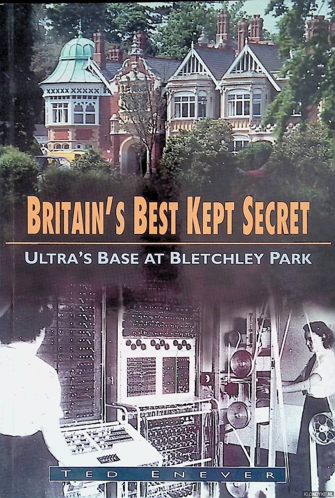 Enever, Ted - Britain's Best Kept Secret: Ultra's Base at Bletchley Park