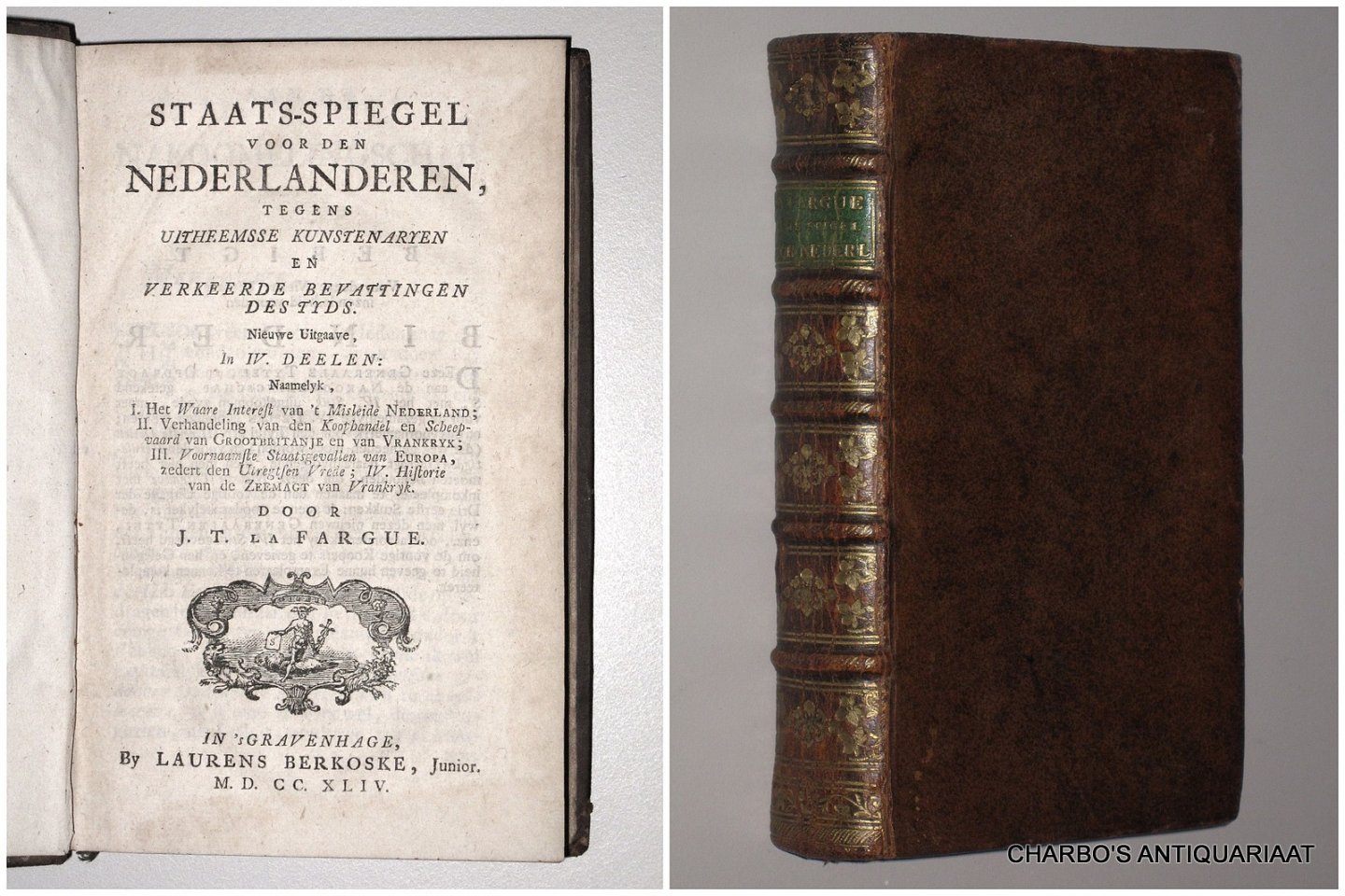 FARGUE, J.T. LA, - Staats-spiegel voor den Nederlanderen, tegens uitheemsse kunstenaryen en verkeerde bevattingen des tyds. I: Het waare interest van 't misleide Nederland; II: Verhandeling van den koophandel en scheepvaard van Grootbritanje en van Vrankryk; III...