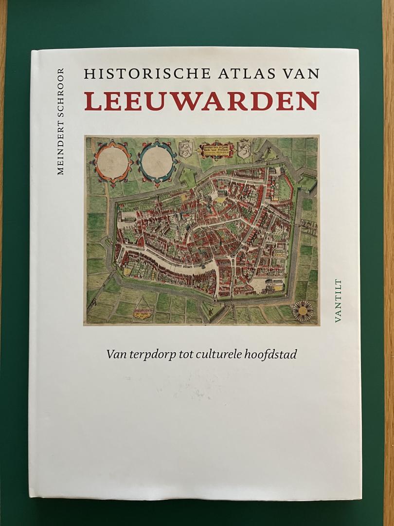 Schroor, Meindert - Historische atlas van Leeuwarden / van terpdorp tot culturele hoofdstad