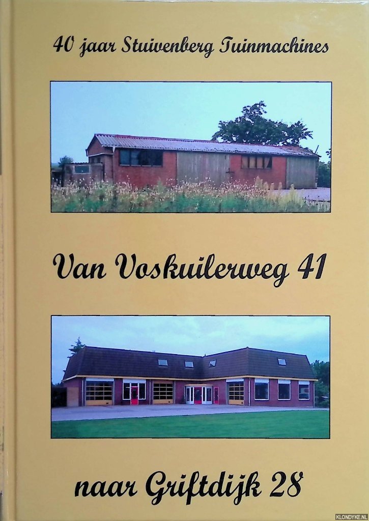 Stuivenberg, M.J. (Rien) - 40 jaar Stuivenberg Tuinmachines. Van Voskuilerweg 41 naar Griftdijk 28