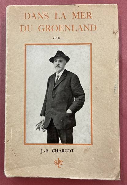 CHARCOT J.B. - Dans La Mer Du Groenland. Les Croisières Du Pouquoi Pas?