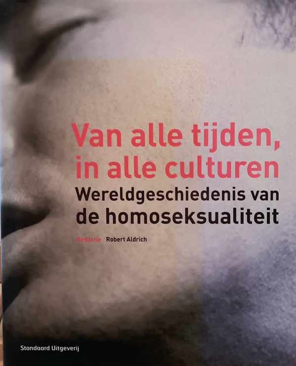ALDRICH Robert - Van alle tijden, in alle culturen - wereldgeschiedenis van de homoseksualiteit