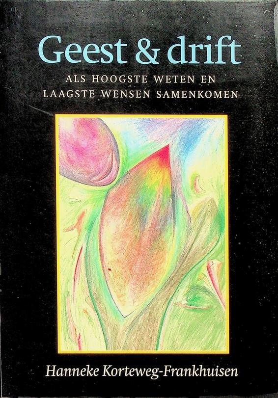 Korteweg-Frankhuisen, Hanneke - Geest en drift, als hoogste weten en laagste wensen samenkomen