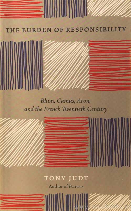 JUDT, T. - The burden of responsibility. Blum, Camus, Aron and the French twentieth century.