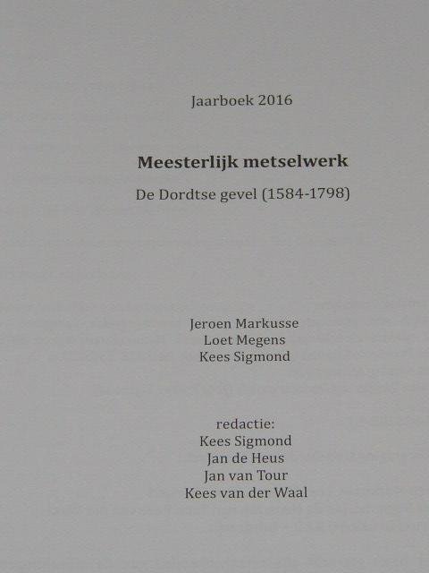 Markusse, Jeroen - Megens, Loet - Sigmond, Kees - Meesterlijk metselwerk. De Dordtse gevel (1584-1798). Jaarboek 2016