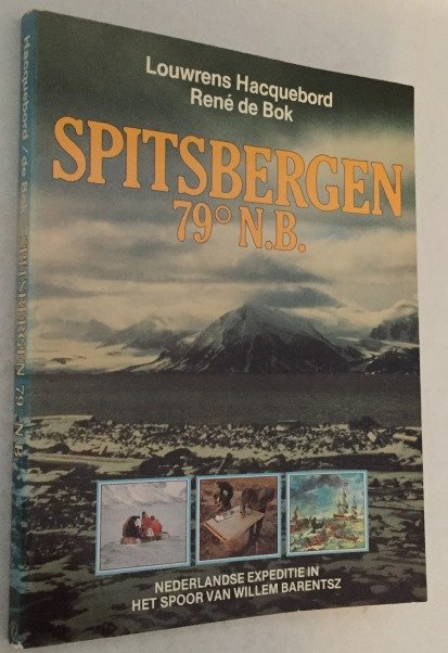 Hacquebord, Louwrens, René de Bok, - Spitsbergen 79° N.B. Een Nederlandse expeditie in het spoor van Willem Barentsz.