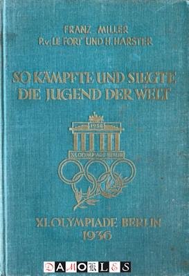 Franz Miller, P. Von le Fort, H. Harster - So Kämpfte und Siegte die Jugend der Welt. XI Olympiade 1936