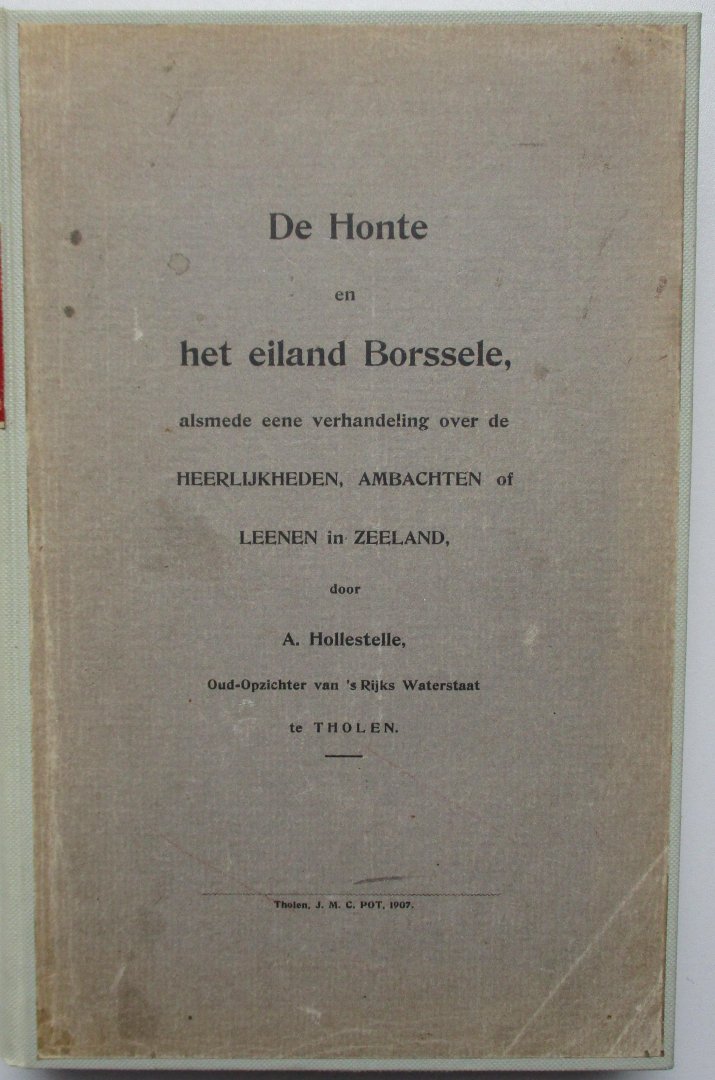 Hollestelle, A. - De Honte en het eiland Borssele, alsmede eene verhandeling over de heerlijkheden, ambachten of leenen in Zeeland.