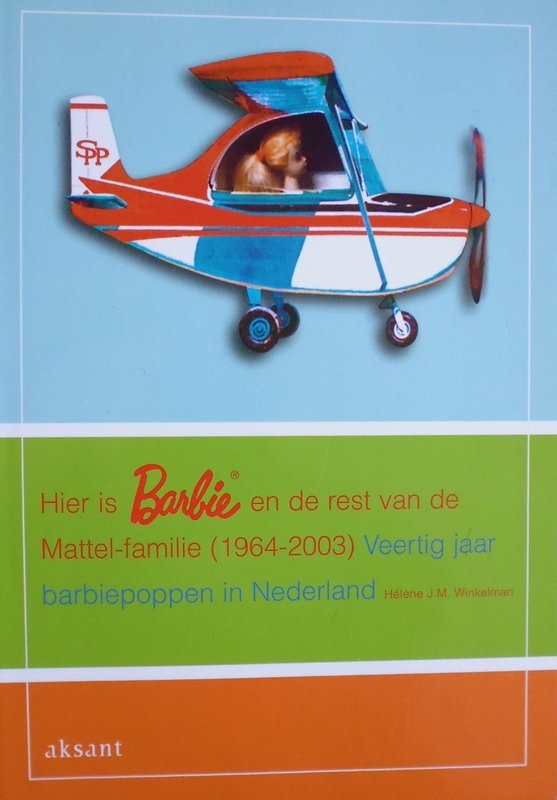Hélène J.M. Winkelman - Hier is Barbie en de rest van de Mattel-familie (1964-2003) - Veertig jaar barbiepoppen in Nederland