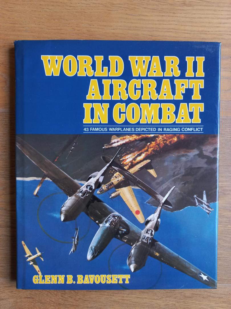 Bavousett, Glenn B. - World War II aircraft in combat, 43 famous warplanes depicted in raging conflict