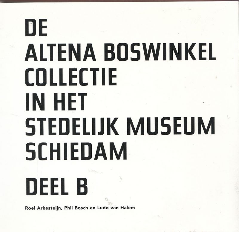 Halem, Ludo van; Arkesteijn Roel; Bosch, Phil; Bob Goedewaagen (fotografie) - De Altena Boswinkel collectie in het stedelijk museum Schiedam. Deel A + Deel B