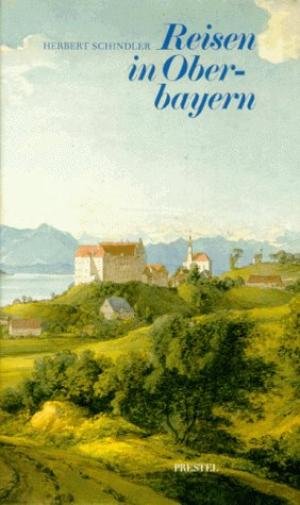 Schindler, H. - Reisen in Oberbayern : Kunstreisen zwischen Donau und Alpen.
