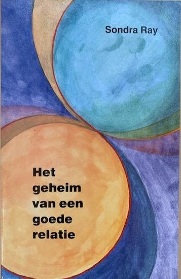 Ray, Sondra - HET GEHEIM VAN EEN GOEDE RELATIE.