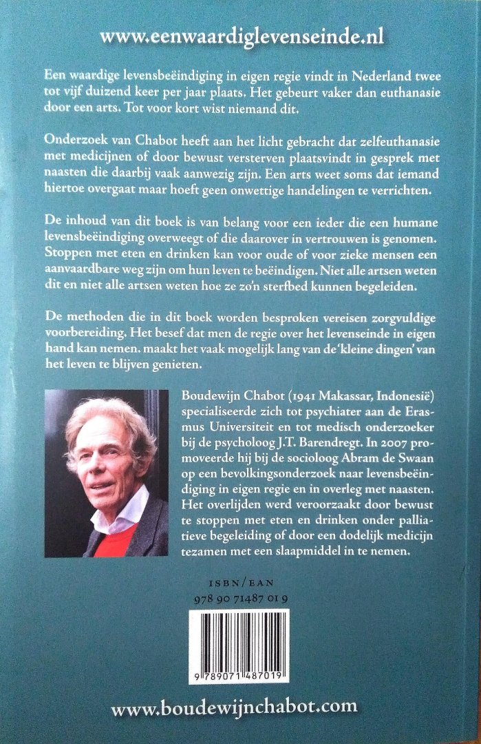 Chabot, Boudewijn .   [ isbn 9789071487019 ]  1617 - Een Waardig Levenseinde in Eigen Hand . ( Een waardige levensbeëindiging in eigen regie vindt in Nederland twee tot vijf duizend keer per jaar plaats. Het gebeurt vaker dan euthanasie door een arts. Tot voor kort wist niemand dit . )