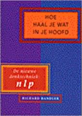 Bandler, Richard - Hoe haal je wat in je hoofd. De nieuwe denktechniek: NLP.