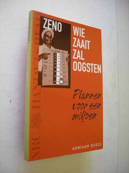 Hiele, Adriaan - Wie zaait zal oogsten. Plannen voor een miljoen