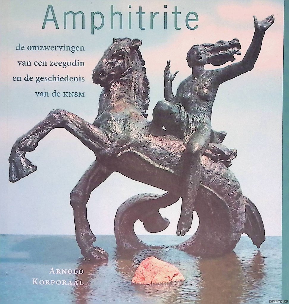 Korporaal, Arnold - Amphitrite: de omzwervingen van een zeegodin en de geschiedenis van de KNSM
