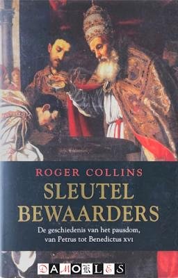 Roger Collins - Sleutelbewaarders. De geschiedenis van het pausdom van Petrus tot Benedictus XVI