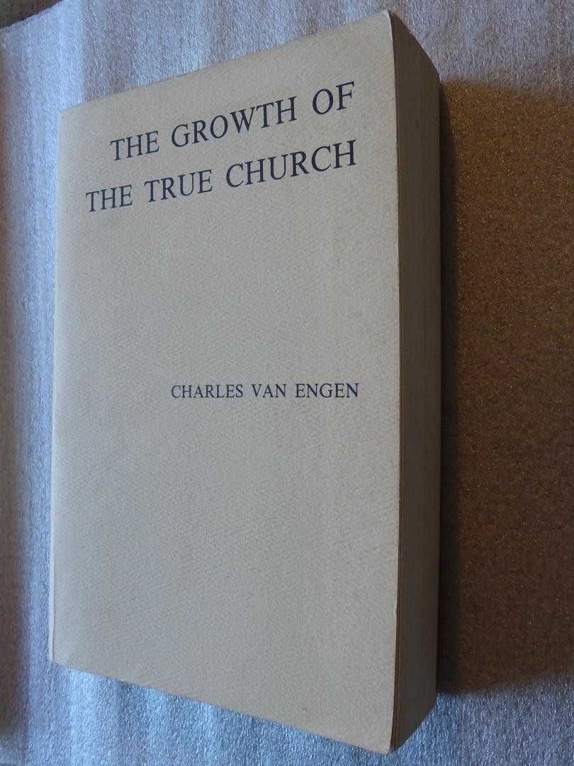 Engen, Charles van - The Growth of the True Church / proefschrift inc. losse stellingen