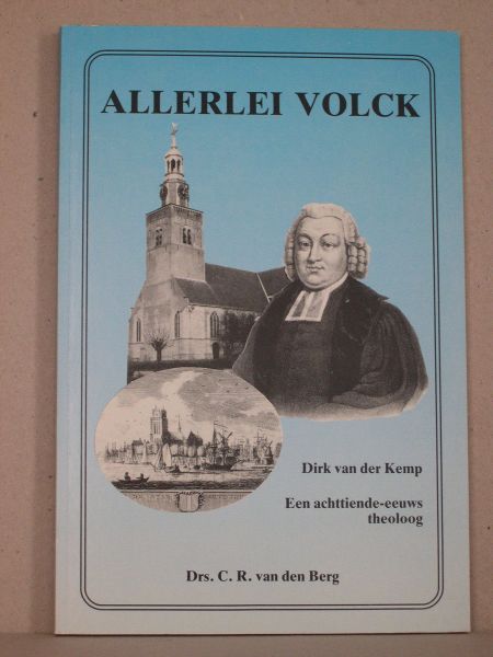 Berg, drs C.R. van den Berg - Allerlei Volck. Dirk van der Kemp. Een achttiende-eeuws theoloog.