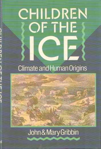 Gribbin, John & Mary - Children of the Ice: Climate and Human Origins