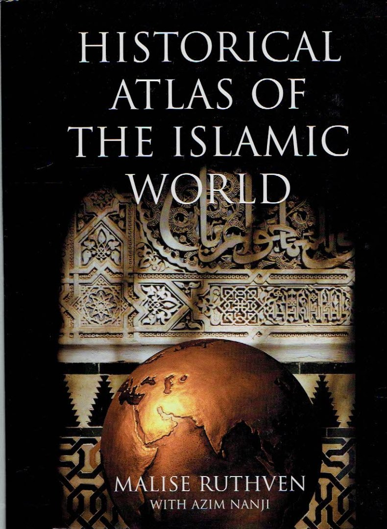 RUTHVEN, Malise & Azim NANJI - Historical Atlas of the Islamic World.