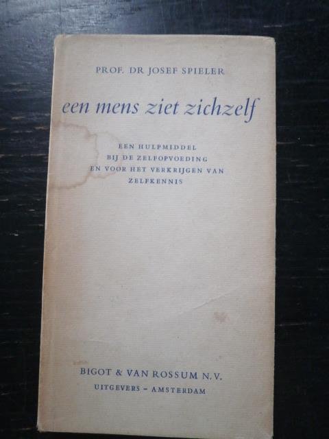 Prof. Dr Josef Spieler - een mens ziet zichzelf. een hulpmiddel bij de zelfopvoeding en voor het verkrijgen van zielekennis