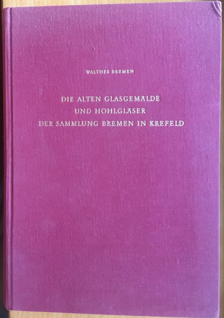 Bremen, Walther - Die alten Glasgemälde und Hohlgläser der Sammlung Bremen in Krefeld. Katalog.