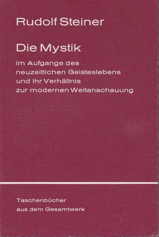 Steiner, Rudolf - Die Mystik. Im Aufgang des neuzeitlichen Geisteslebens und ihr Verhältnis zur modernen Weltanschauung