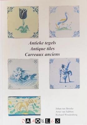 Johan ten Broeke, Arno van Sabben, Richard Woudenberg - Antieke tegels / Antique tiles / Carreaux anciens