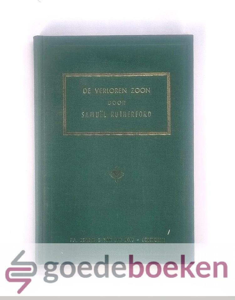 Rutherford, Samuel - De verloren zoon --- Nagespeurd in zijn dwaasheid, de vader in zijn genadige en onveranderlijke liefrde en zijn broeder in zijn hardnekkige blindheid en vijandschap. Zeven predikaties over Lukas 15 : 11 - 32