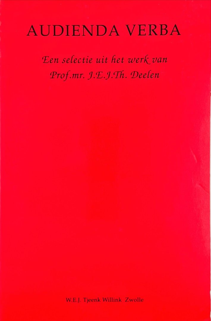 Deelen, J.E.J.Th. - Audienda verba : een selectie uit het werk van Prof.mr. J.E.J.Th. Deelen.
