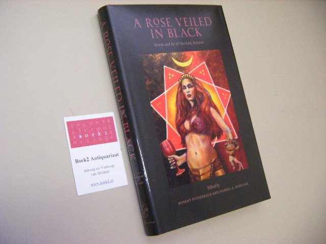 Robert Fitzgerald and Daniel A. Schulke (Editor) - A Rose Veiled in Black. Arcana and Art of Our Lady Babalon [Western Esotericism in Context II]