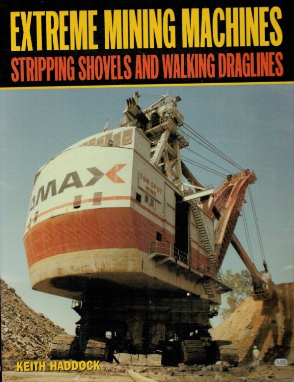 Haddock, Keith - Extreme Mining Machines: Stripping Shovels and Walking Draglines.