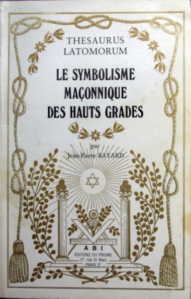 Jean-Pierre Bayard - Le Symbolisme Maconnique des Hauts Grades
