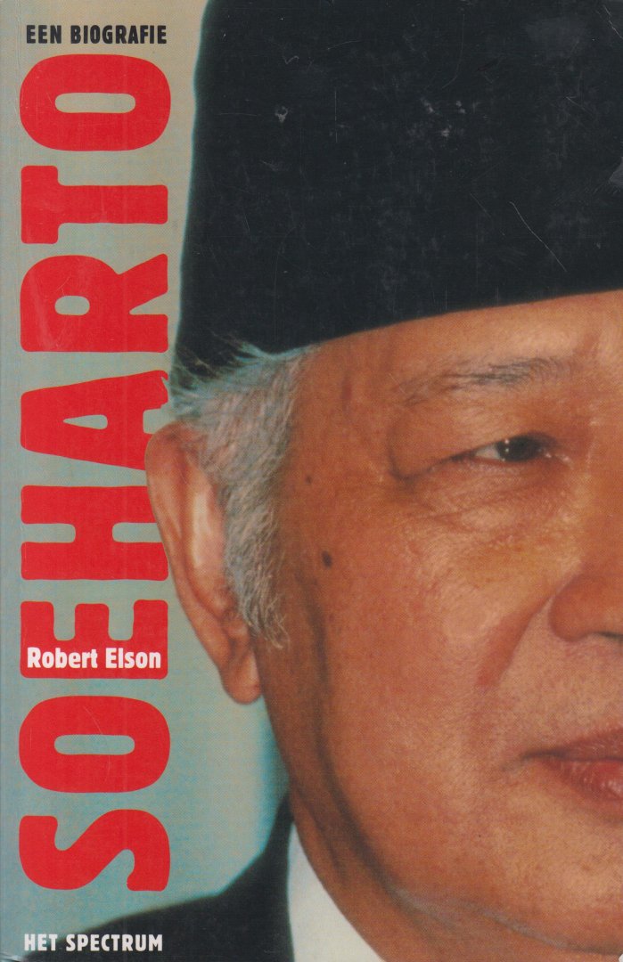 Elson, Robert E. - Soeharto - Een biografie - In een periode van geweld en sociale beroering kwam Soeharto in 1966 aan de macht en vestigde een nieuw regime.  Vert. door Richard Kwakkel van Suharto. A political biography (2001)